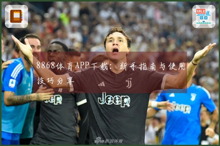 8868体育APP下载：新手指南与使用技巧分享