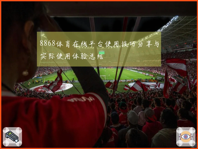 8868体育在线平台使用技巧分享与实际使用体验总结