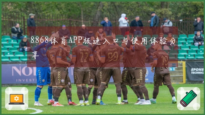8868体育APP极速入口与使用体验分享