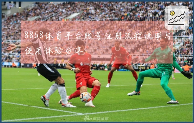 8868体育平台账号注册流程说明与使用体验分享